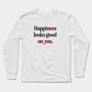 Happiness Looks Good On You Long Sleeve T-Shirt